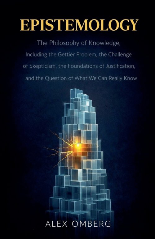 Epistemology: The Philosophy of Knowledge, Including the Gettier Problem, the Challenge of Skepticism, the Foundations of Justification, and the Quest