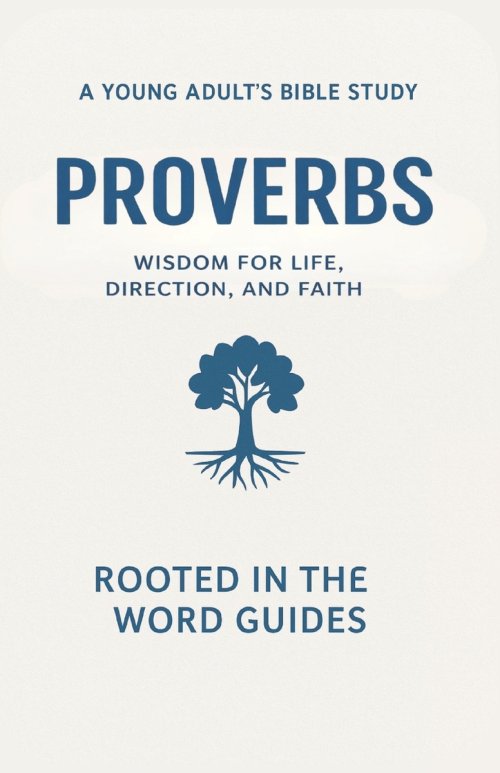 Proverbs: A Young Adult's Bible Study (Rooted In The Word Guides): Wisdom for Life, Direction, and Faith