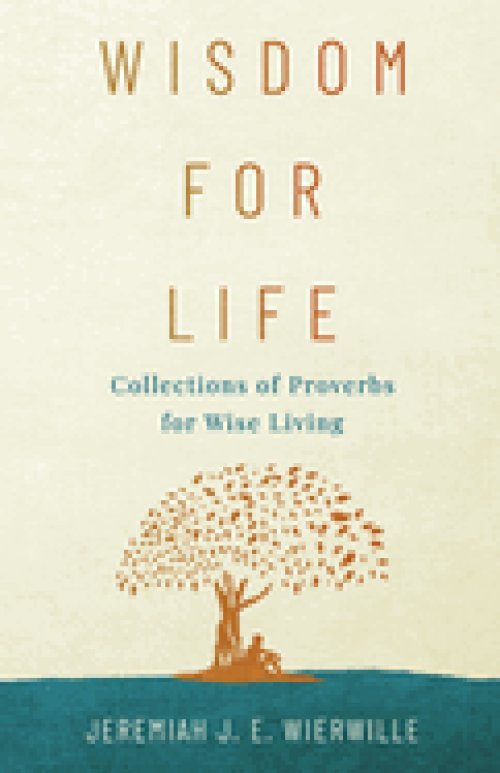 Wisdom for Life: Collections of Proverbs for Wise Living
