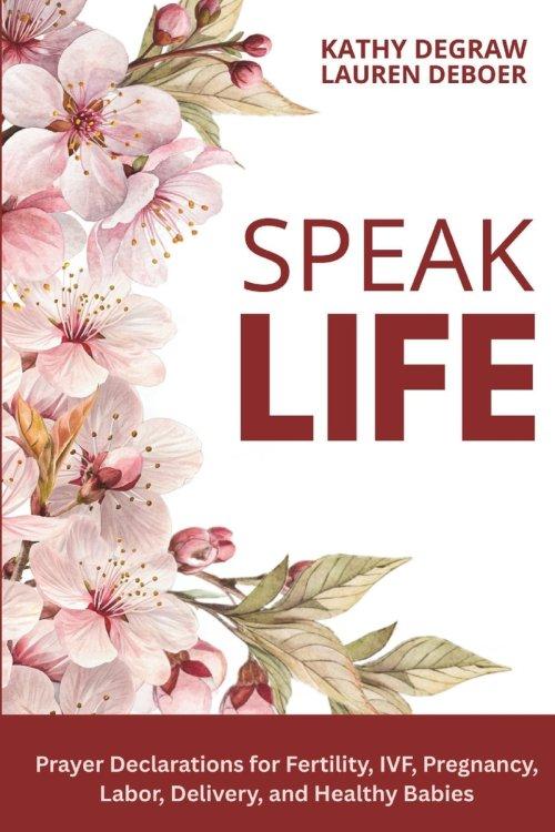 Speak Life: Prayer Declarations for  Fertility, IVF, Pregnancy,  Labor, Delivery, and Healthy Babies