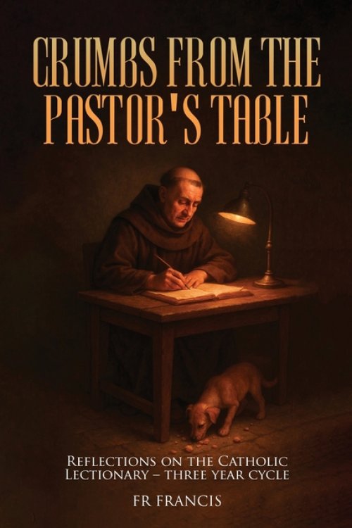 Crumbs From the Pastor's Table: Reflections On The Catholic Lectionary - Three Year Cycle