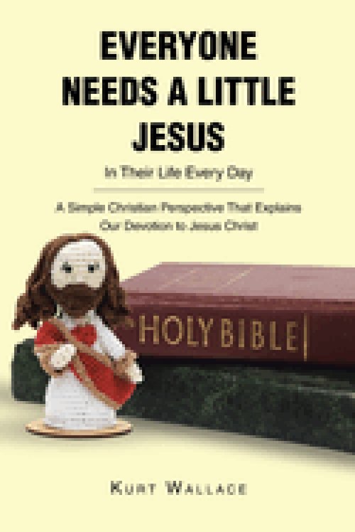 Everyone Needs a Little Jesus In Their Life Every Day: A Simple Christian Perspective That Explains Our Devotion to Jesus Christ