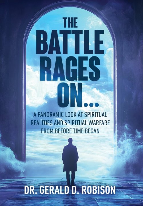 The Battle Rages On: A Panoramic Look at Spiritual Realities and Spiritual Warfare from Before Time Began