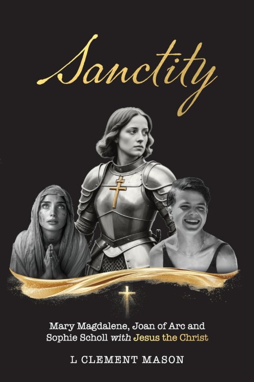Sanctity: Mary Magdalene (of Bethany), Jehanne Darc (Joan of Arc), Sophia Magdalena Scholl, with Jesus the Christ