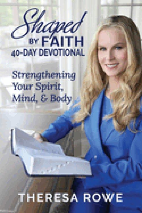 Shaped By Faith 40-Day Devotional: Strengthening Your Spirit, Mind, & Body