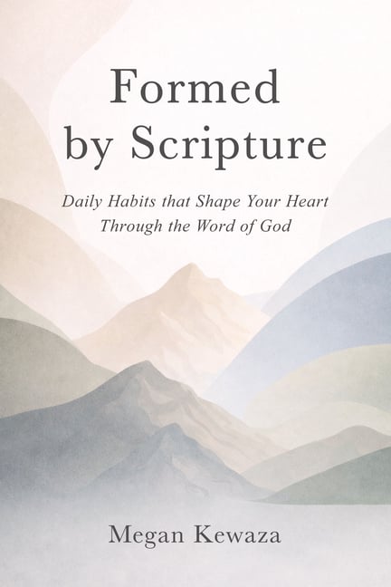 Formed by Scripture : Daily Habits that Shape Your Heart Through the Word of God