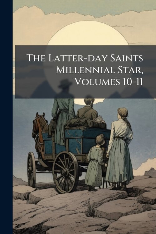 The Latter-day Saints Millennial Star, Volumes 10-11