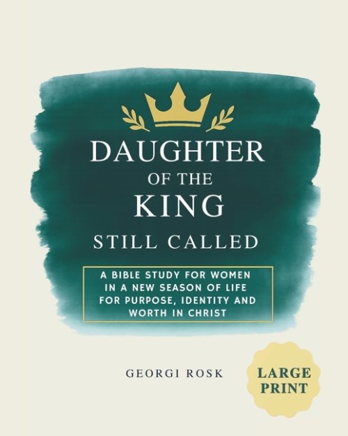 Daughter of the King - Still called: A Bible study for women in a new season of life for purpose, identity and worth in Christ