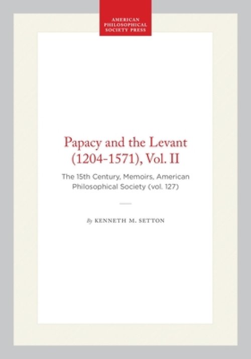 Papacy and the Levant (1204-1571), Vol. II: The 15th Century, Memoirs, American Philosophical Society (Vol. 127)