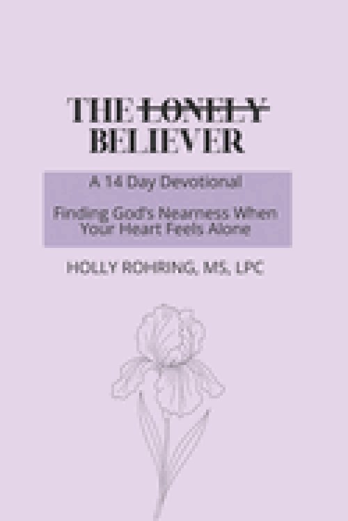 The Lonely Believer: A 14 Day Devotional: Finding God's Nearness When Your Heart Feels Alone