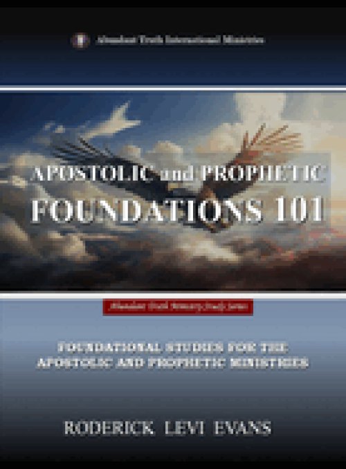 Apostolic and Prophetic Foundations 101: Foundational Studies for the Apostolic and Prophetic Ministries