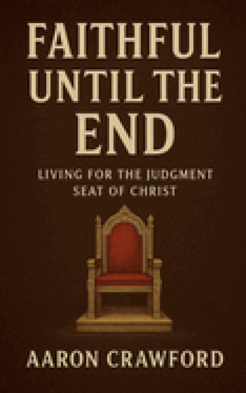 Faithful Until the End: Living for the Judgment Seat of Christ