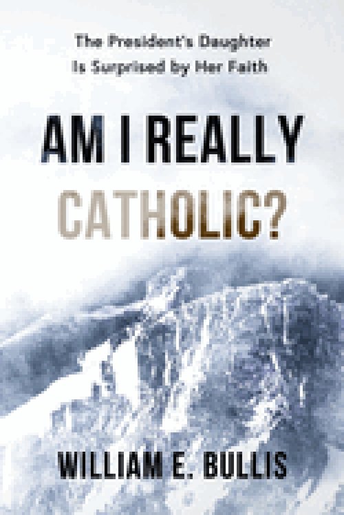 Am I Really Catholic?: The President's Daughter Is Surprised by Her Faith