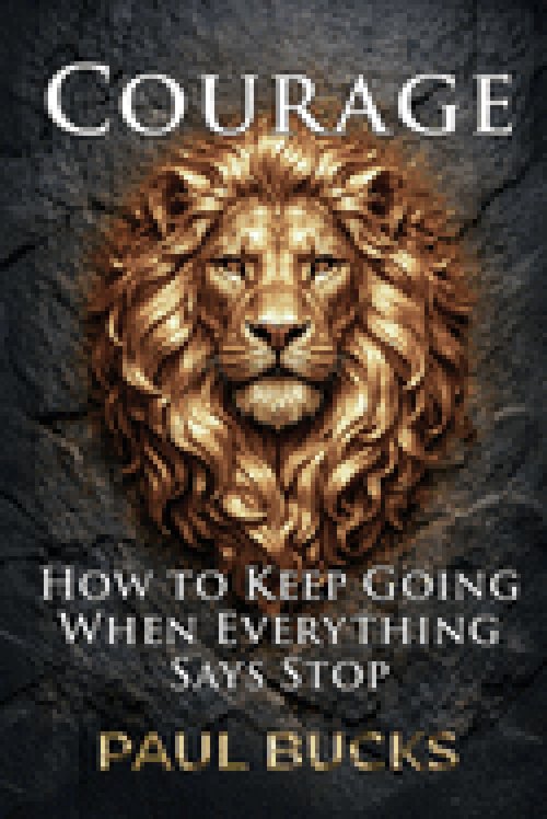 Courage: How to Keep Going When Everything Says Stop