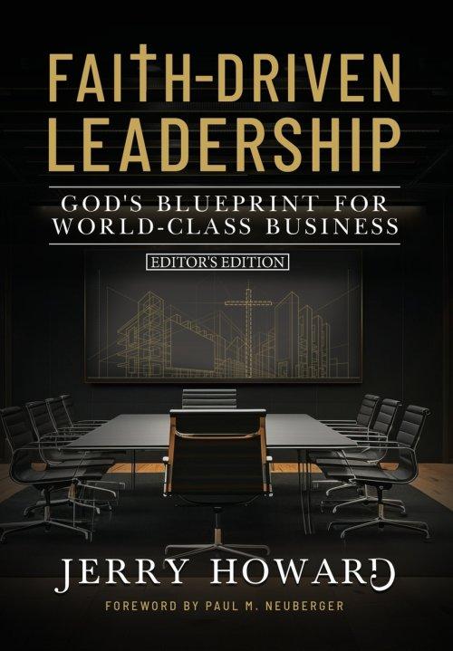 Faith Driven Leadership: God's Blueprint for World Class Business - Editor's Edition