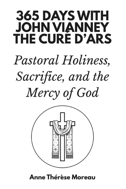 365 Days with John Vianney, the Curé d'Ars: Pastoral Holiness, Sacrifice, and the Mercy of God