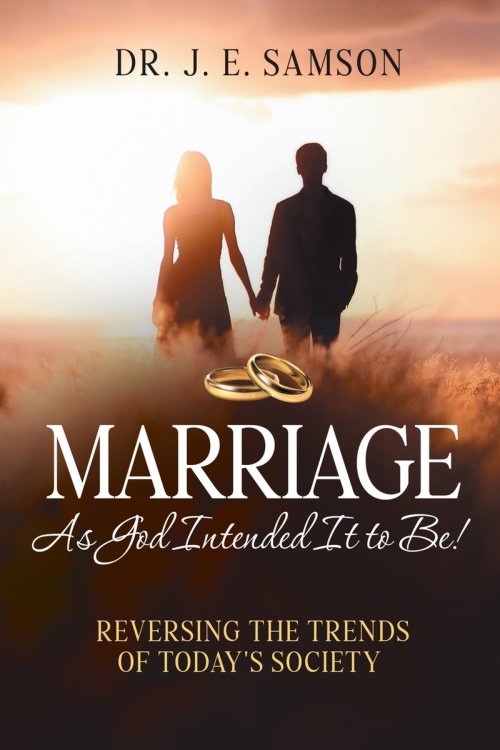 Marriage As God Intended It to Be!: Reversing the Trends of Today's Society