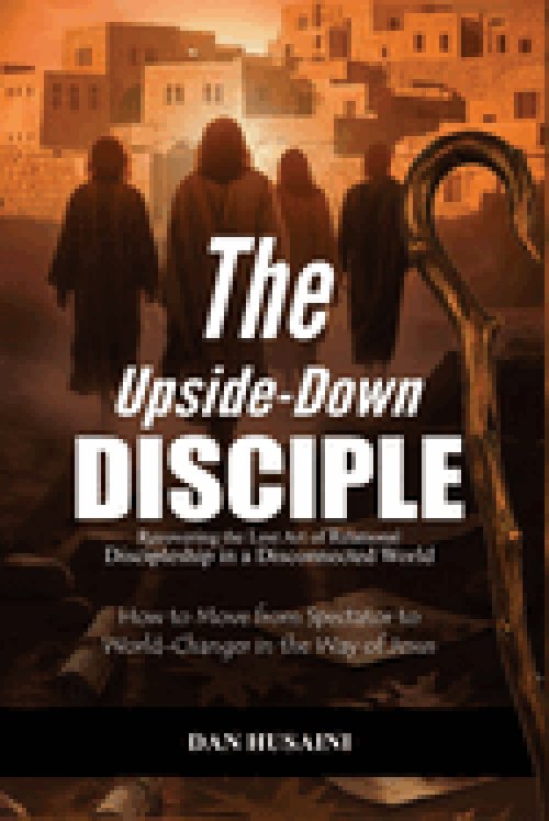 The Upside-Down Disciple : Recovering the Lost Art of Relational Discipleship in a Disconnected World