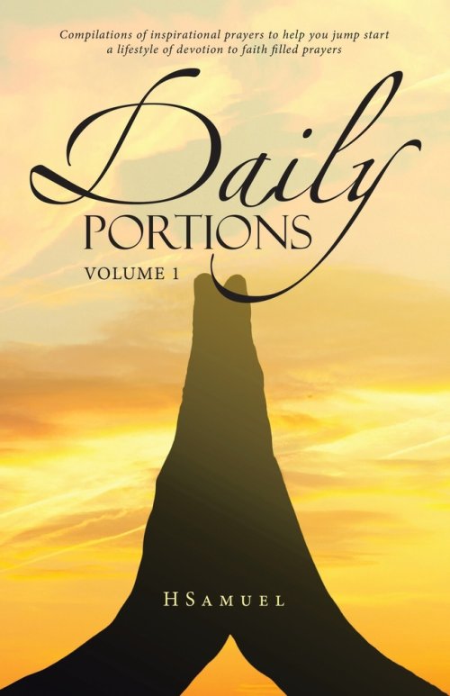 Daily Portions: Compilations of inspirational prayers to help you jump start a lifestyle of devotion to faith filled prayers