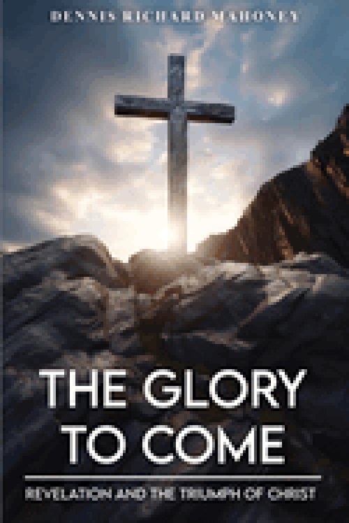 The Glory to Come: Revelation and the Triumph of Christ