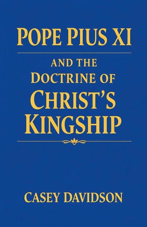 Pope Pius XI and the Doctrine of Christ's Kingship