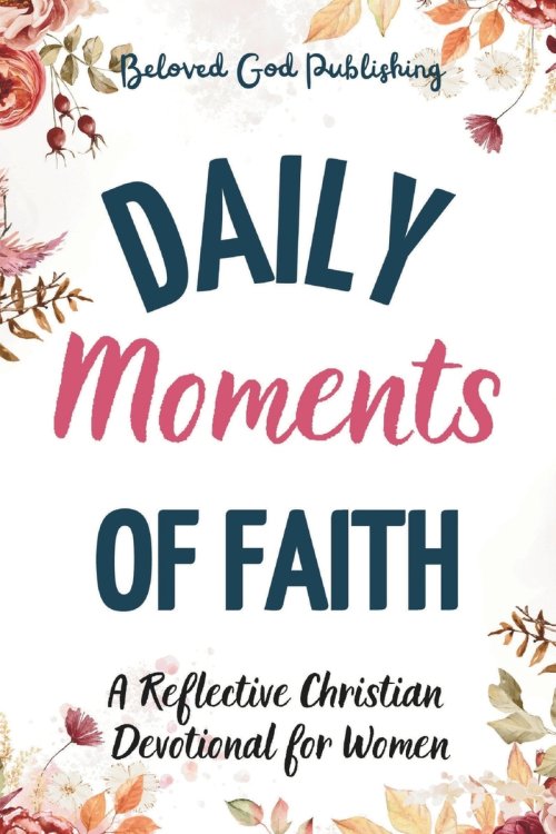 Daily Moments of Faith: A Reflective Christian  Devotional for Women