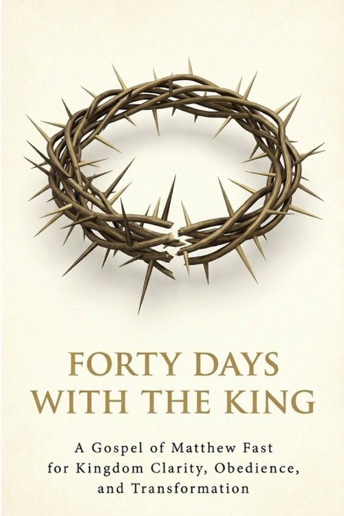 Forty Days with the King: A Forty-Day Journey Through the Gospel of Matthew