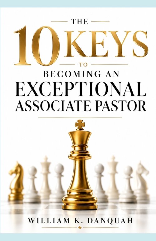 10 KEYS TO BECOMING AN EXCEPTIONAL ASSOCIATE PASTOR: How to Strengthen Your Pastor, Serve the People, and Advance the Vision