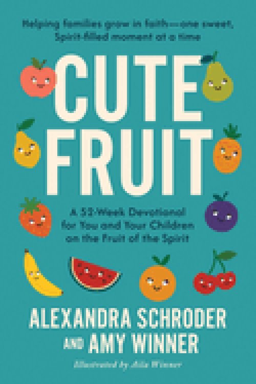 Cute Fruit: A 52-Week Devotional for You and Your Children on the Fruit of the SpiritAlexandra Schroder
