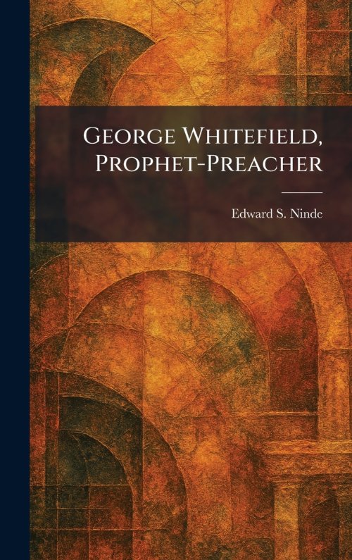George Whitefield, Prophet-Preacher