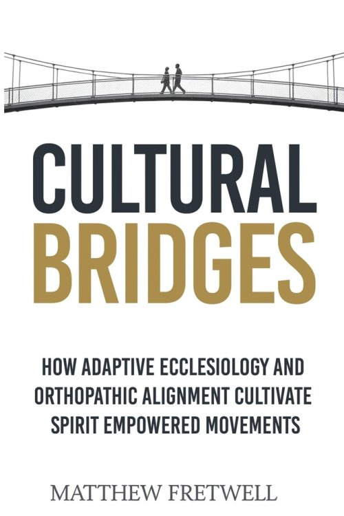 Cultural Bridges: How Adaptive Ecclesiology and Orthopathic Alignment Cultivate Spirit Empowered Movements