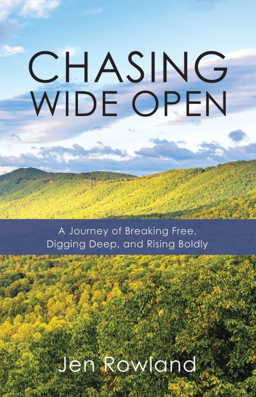 Chasing Wide Open: A Journey of Breaking Free, Digging Deep,  and Rising Boldly