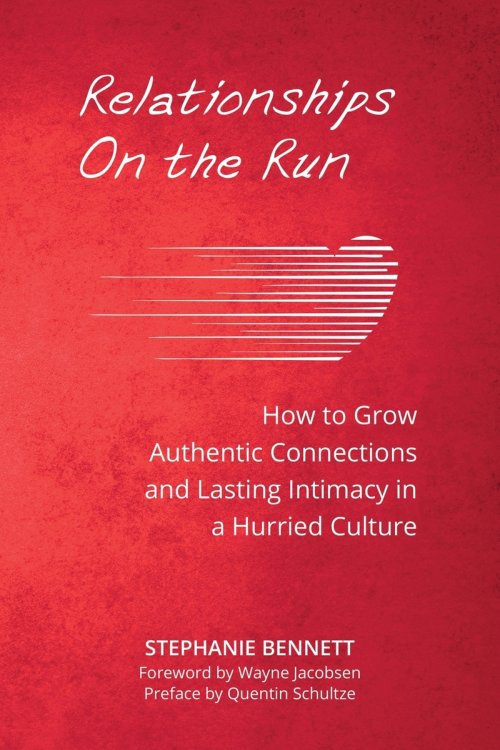 Relationships on the Run: How to Grow Authentic Connections and Lasting Intimacy in a Hurried Culture