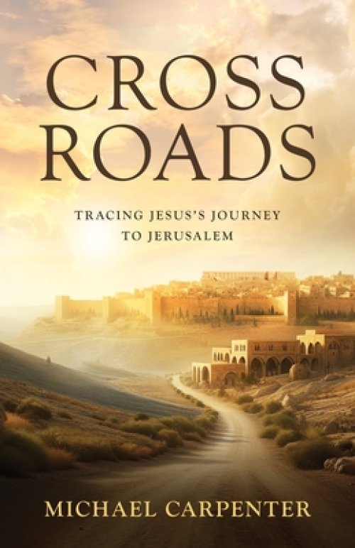 Cross Roads: Tracing Jesus's Journey to Jerusalem (Cross Roads)