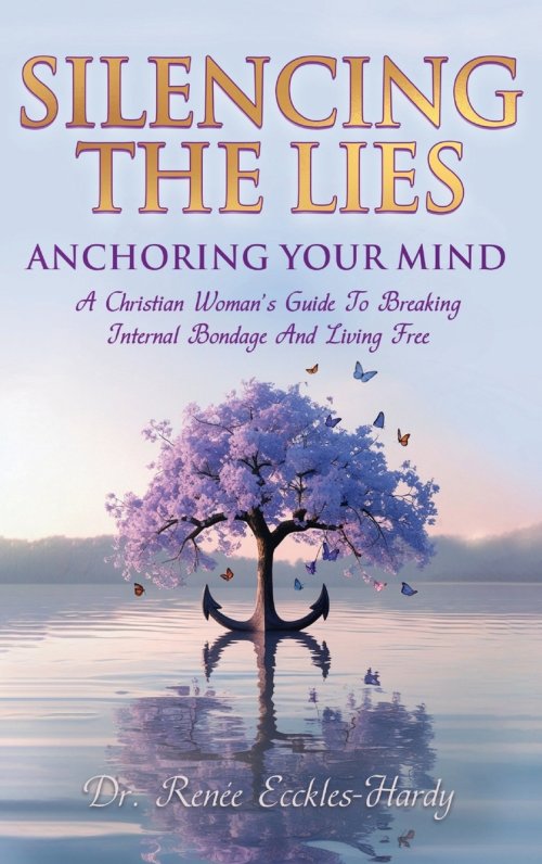 Silence the Lies - Anchoring Your Mind: A Christian Woman's Guide to Breaking Internal Bondage and Living Free