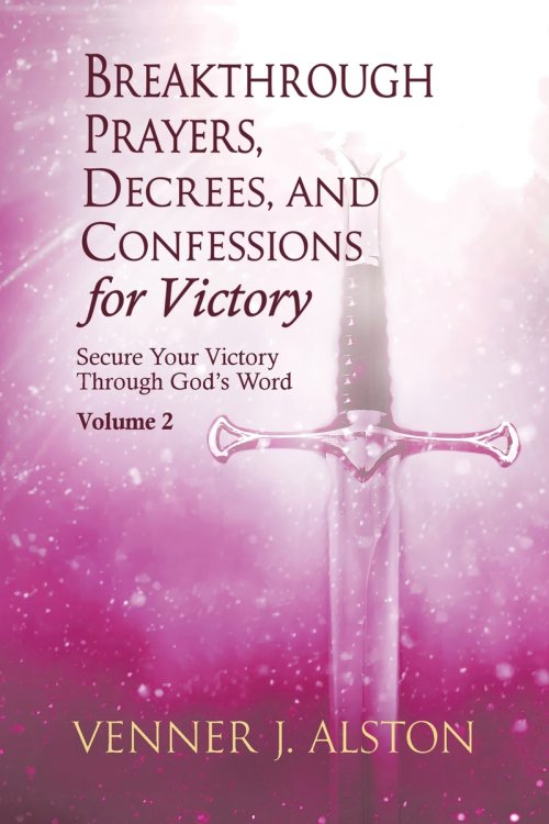 Breakthrough Prayers, Decrees, and Confessions for Victory Volume 2: Secure Your Victory Through God's Word