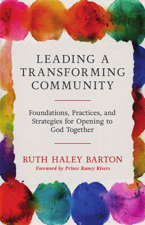 Leading a Transforming Community : Foundations, Practices, and Strategies for Opening to God Together