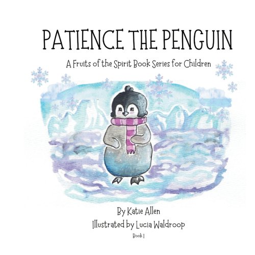 Patience the Penguin: A Fruits of the Spirit Story Series for Children: Book 1