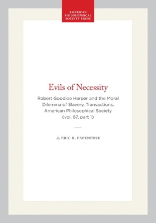 Evils of Necessity: Robert Goodloe Harper and the Moral Dilemma of Slavery, Transactions, American Philosophical Society (Vol. 87, Part 1)