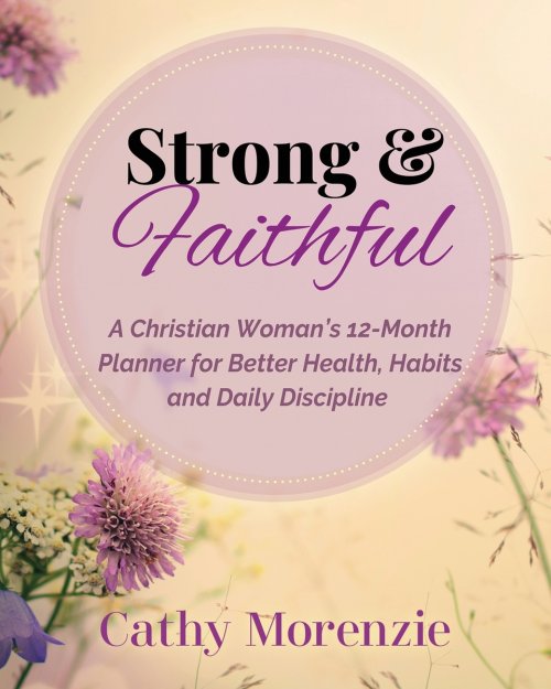 Strong & Faithful Planner: A Christian Woman's 12-Month Planner for Better Health, Habits and Daily Discipline