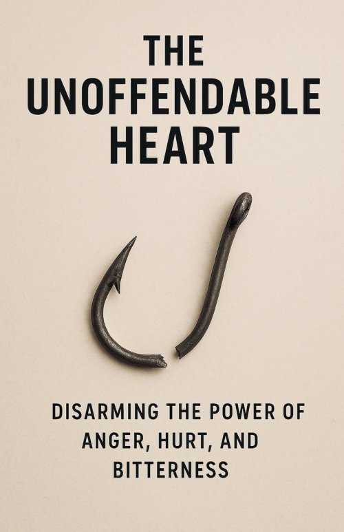 The Unoffendable Heart: Disarming the Power of Anger, Hurt, and Bitterness