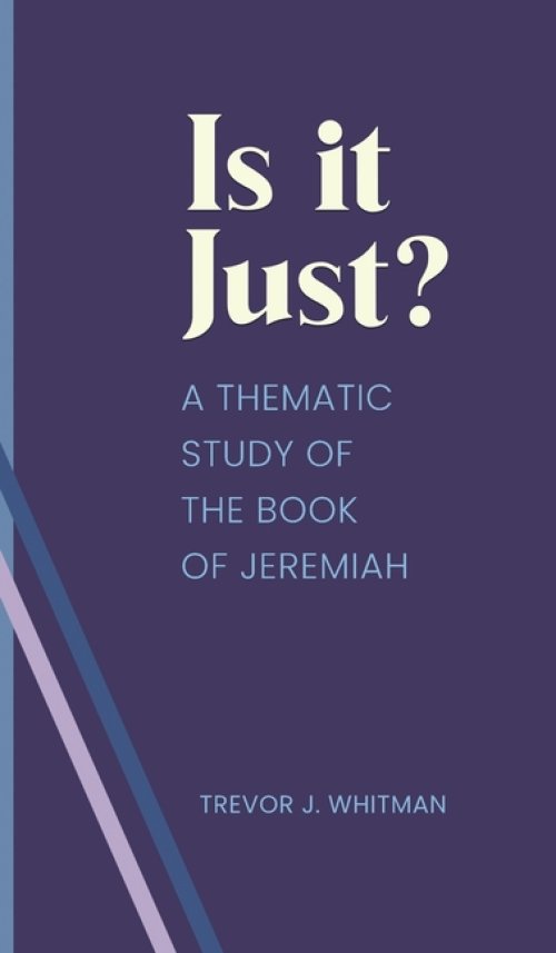 Is it just?: A Thematic Study of the Book of Jeremiah
