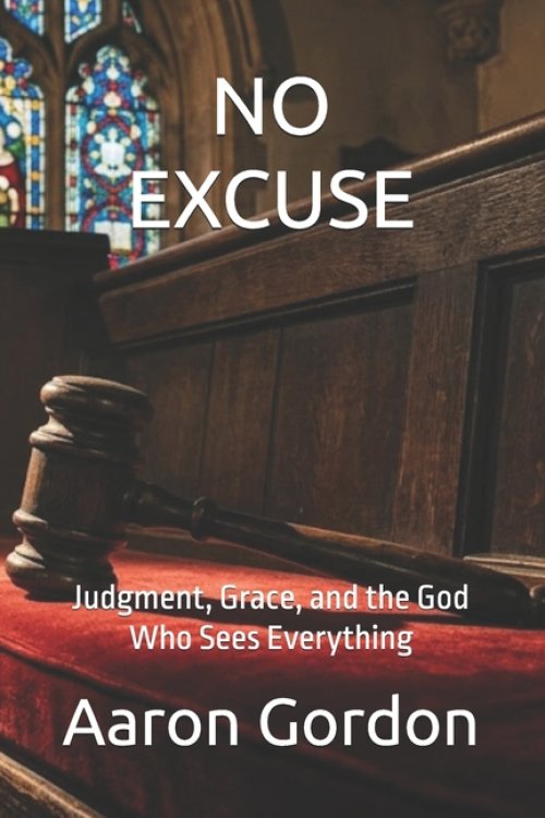 NO EXCUSE: Judgment, Grace, and the God Who Sees Everything