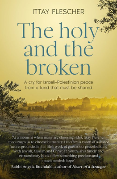 The Holy and the Broken: A Cry for Israeli-Palestinian Peace from a Land That Must Be Shared