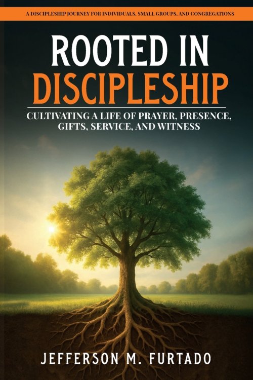 Rooted in Discipleship: Cultivating a life of prayer, presence, gifts, service, and witness