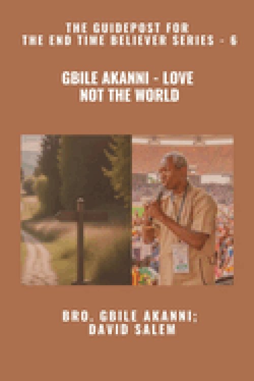 Gbile Akanni - Love Not The World - The Guidepost For the End Time Believer Series - 6 of 22