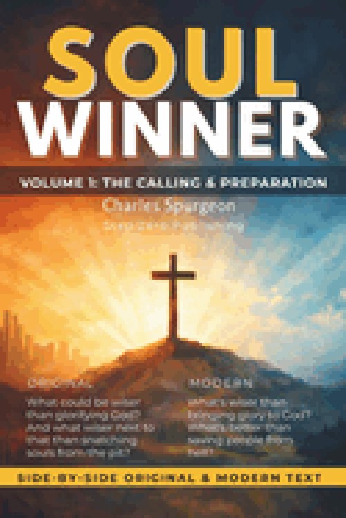 The Soul Winner: Volume 1: The Calling & The Preparation - Spurgeon's Classic Guide with Original Text and Modern Translation Side by Side