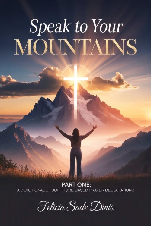 Speak To Your Mountain: Part One: A Devotional of Scripture-Based Prayer Declarations