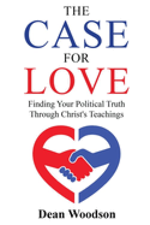 The Case for Love: Finding Your Political Truth Through Christ's Teachings: Finding Your Political Truth Through Christ's Teachings