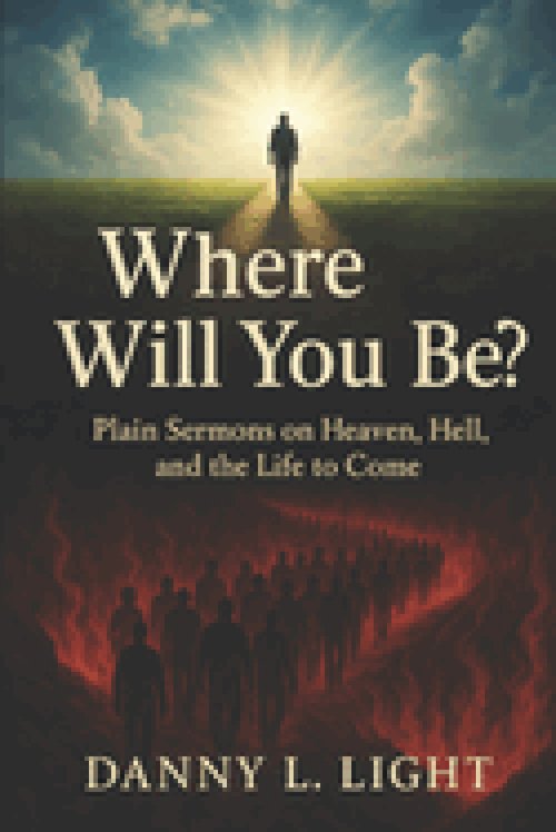 Where Will You Be?: Plainn Sermons On Heave, Hell, and The Life To Come.